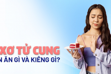 Phụ nữ bị u xơ tử cung nên ăn gì và kiêng ăn gì để sớm khỏi bệnh