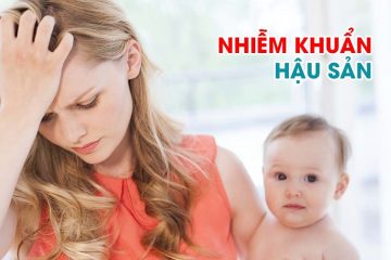 Nhiễm khuẩn hậu sản: Bệnh hậu sản nguy hiểm và phổ biến nhất